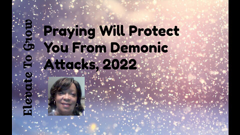 PRAYING WILL PROTECT YOU FROM DEMONIC ATTACKS.