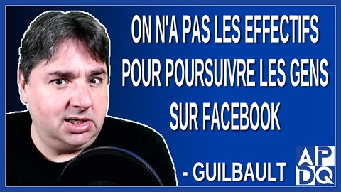 On ne pas les effectifs pour poursuivre les gens sur Facebook