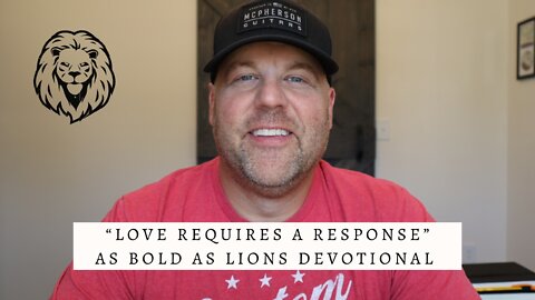 Love Requires A Response | AS BOLD AS LIONS DEVOTIONAL | September 23, 2022