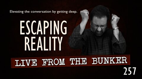 Live From The Bunker 257: Escaping Reality -- Not That Easy Anymore