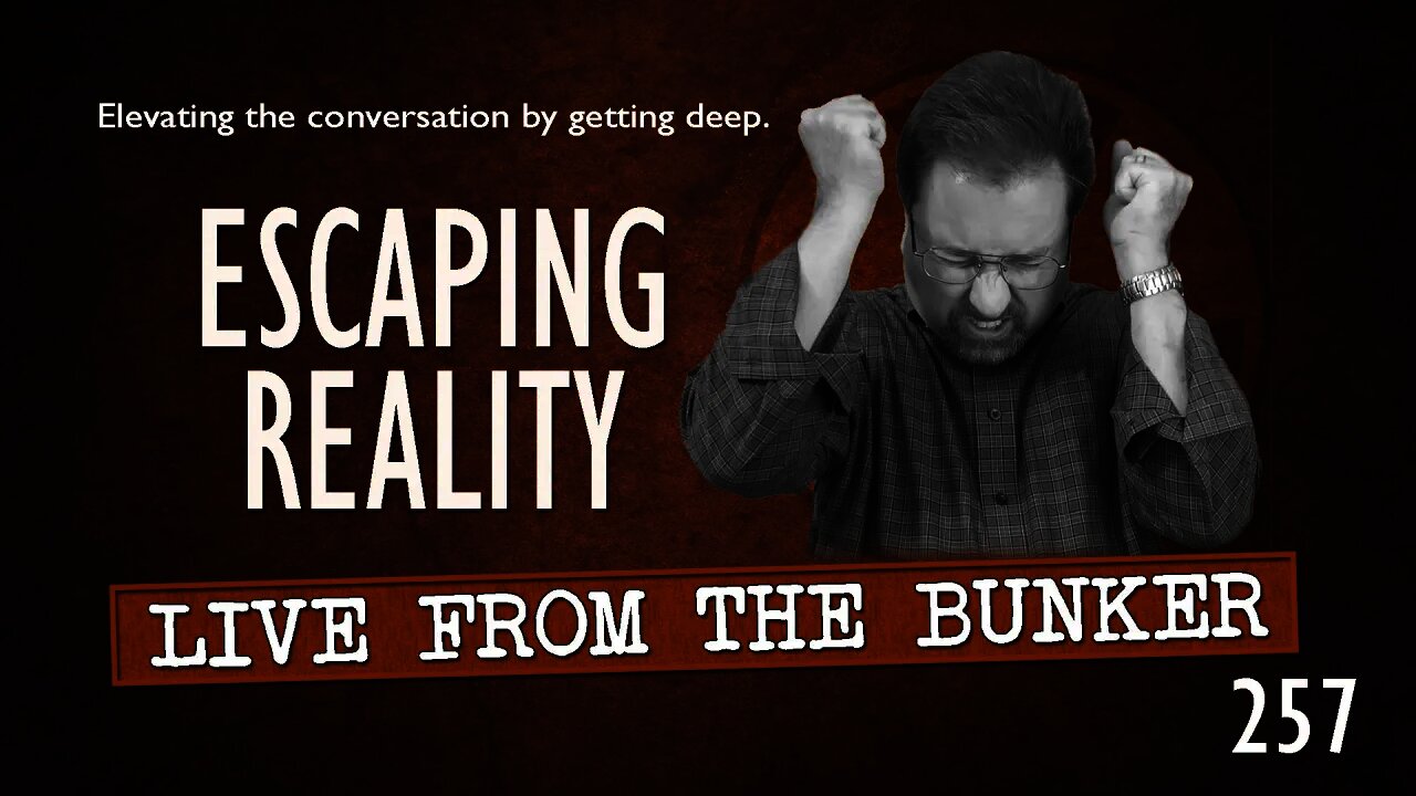 Live From The Bunker 257: Escaping Reality -- Not That Easy Anymore