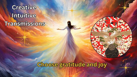 Choose gratitude and joy | Creative Intuitive Transmission | High vibration art