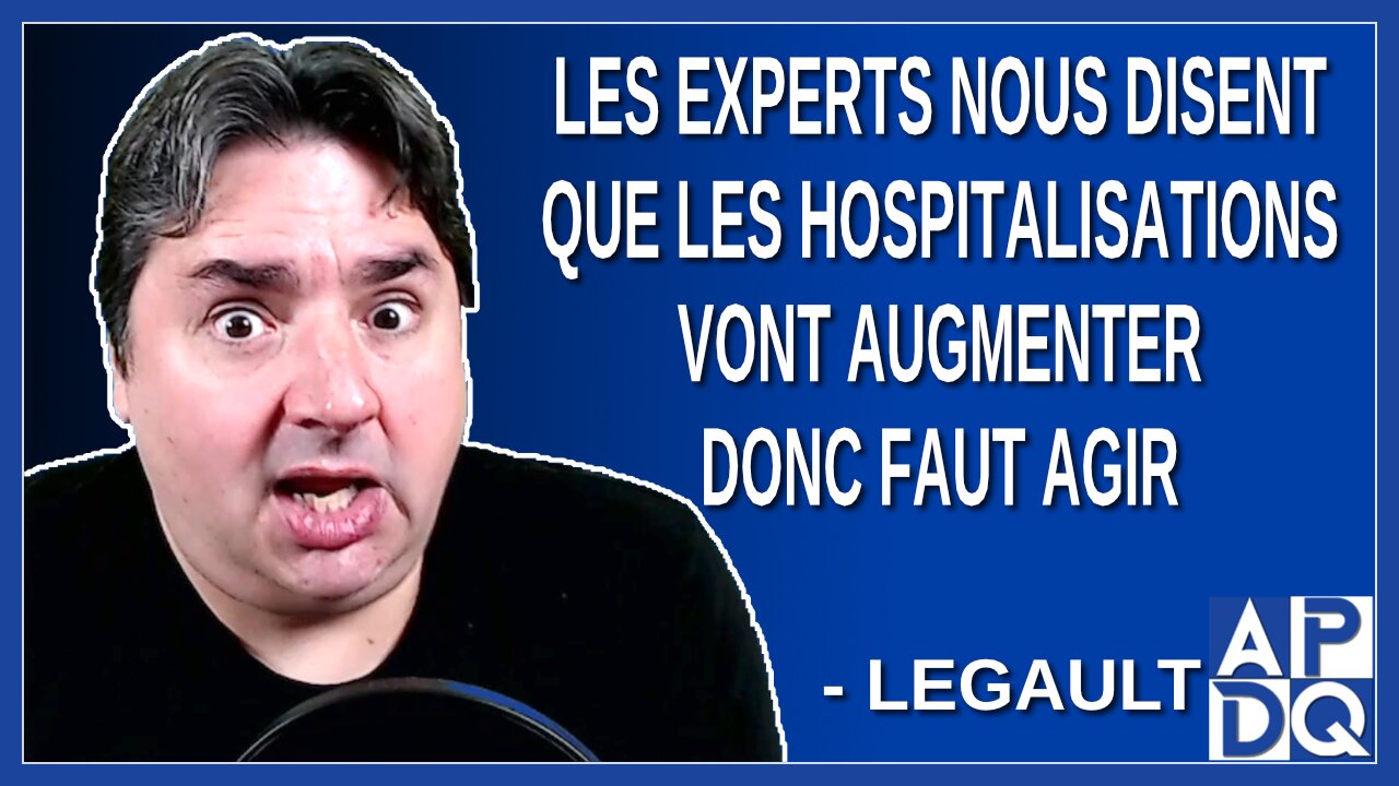Les experts nous disent que les hospitalisation vont augmenter donc faut agir. Dit Legault