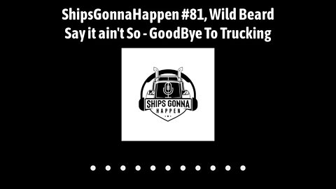 ShipsGonnaHappen # 81 Wild Beard Say It ain't So - Goodbye to Trucking