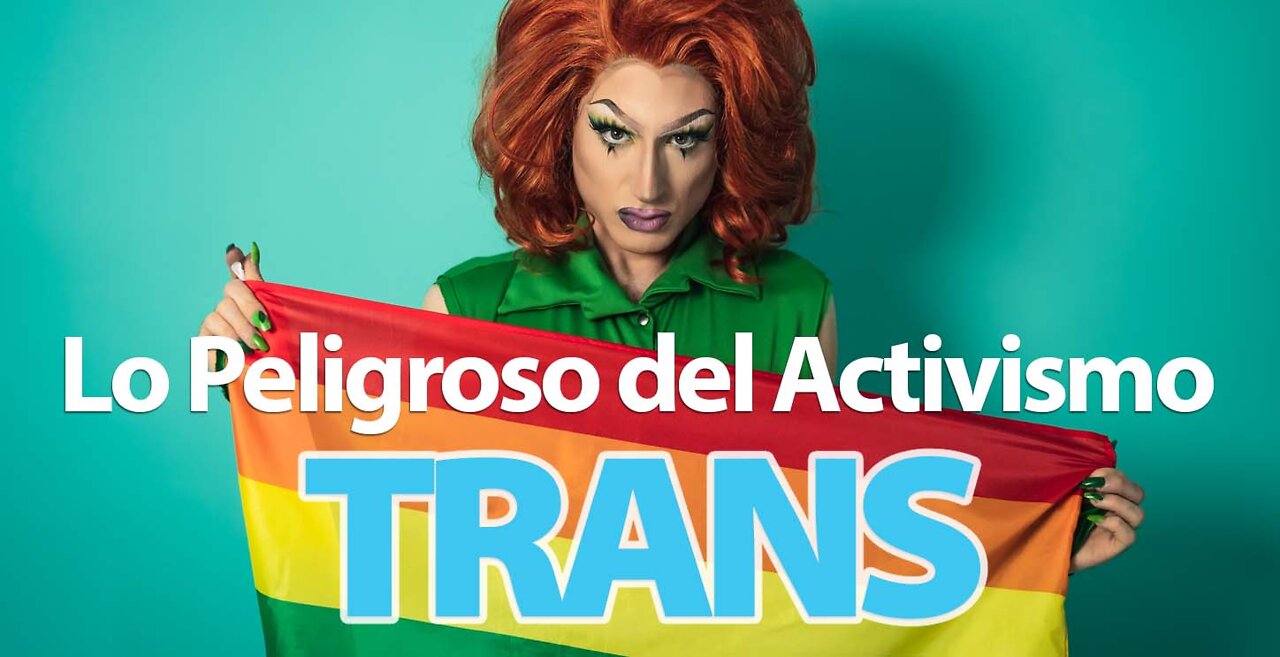 LO PELIGROSO DEL ACTIVISMO TRANS