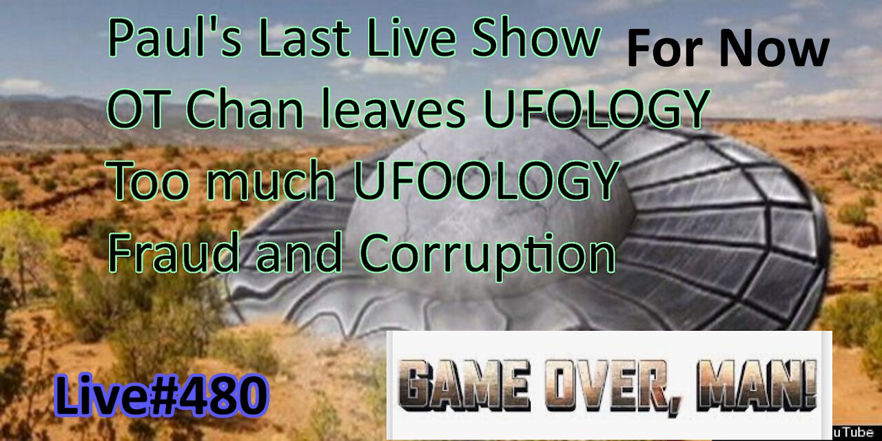 Game Over Man - Pauls Last Live Show - UFOLOGY is UFOOLOGY - Debunks+Best UFO cases OT Chan Live-480