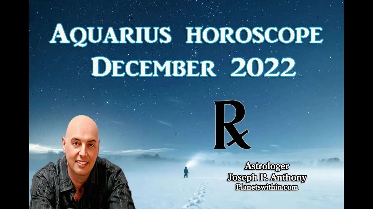 Aquarius Horoscope December 2022 - Astrologer Joseph P. Anthony