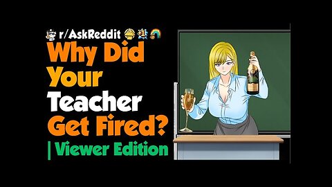 Why Did Your Teacher Get Fired Viewer Edition