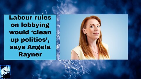 Labour rules on lobbying would ‘clean up politics’, says Angela Rayner