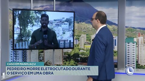Caso em Manhuaçu: Pedreiro morre eletrocutado durante o serviço em uma obra.