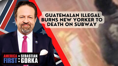 Sebastian Gorka FULL SHOW: Guatemalan illegal burns New Yorker to death on subway