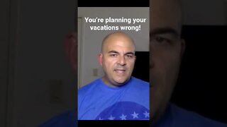 You’re planning your vacation wrong and I’m going to tell you why!