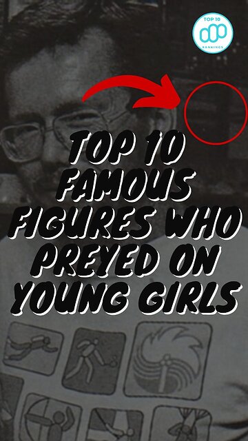 Top 10 Famous Figures Who Preyed on Young Girls