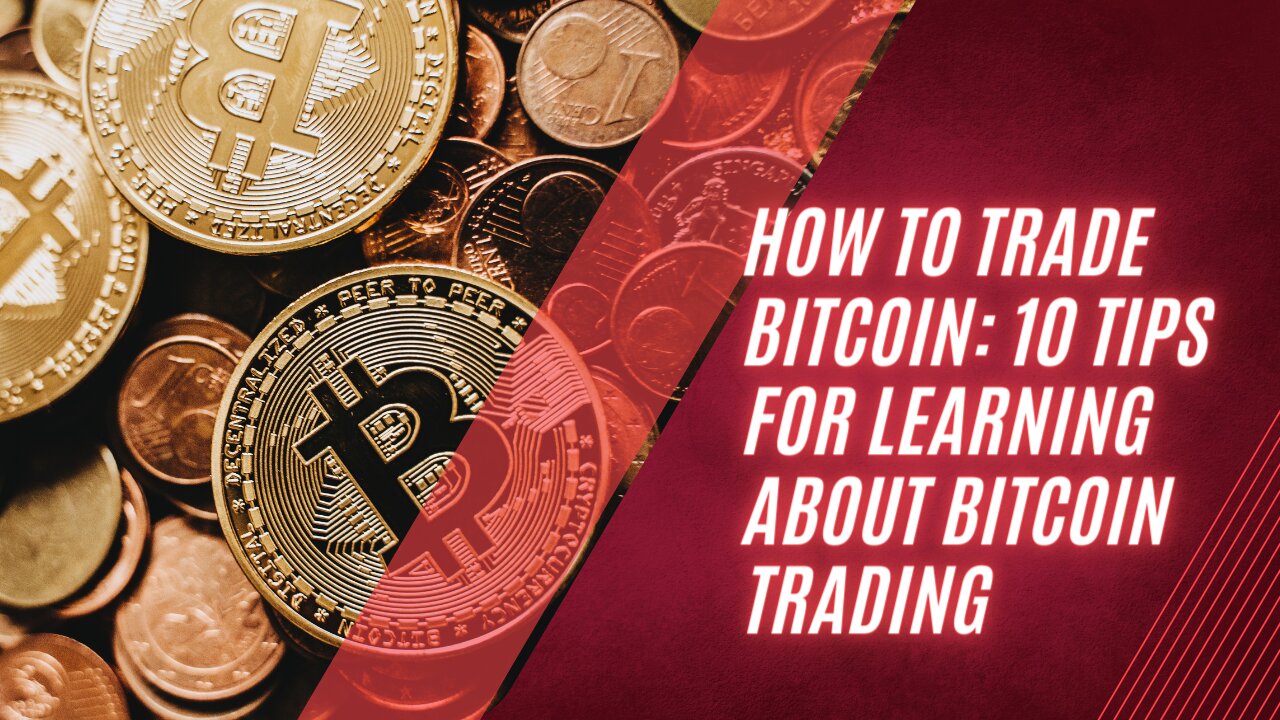 How to Trade Bitcoin: 10 Tips For Learning About Bitcoin Trading