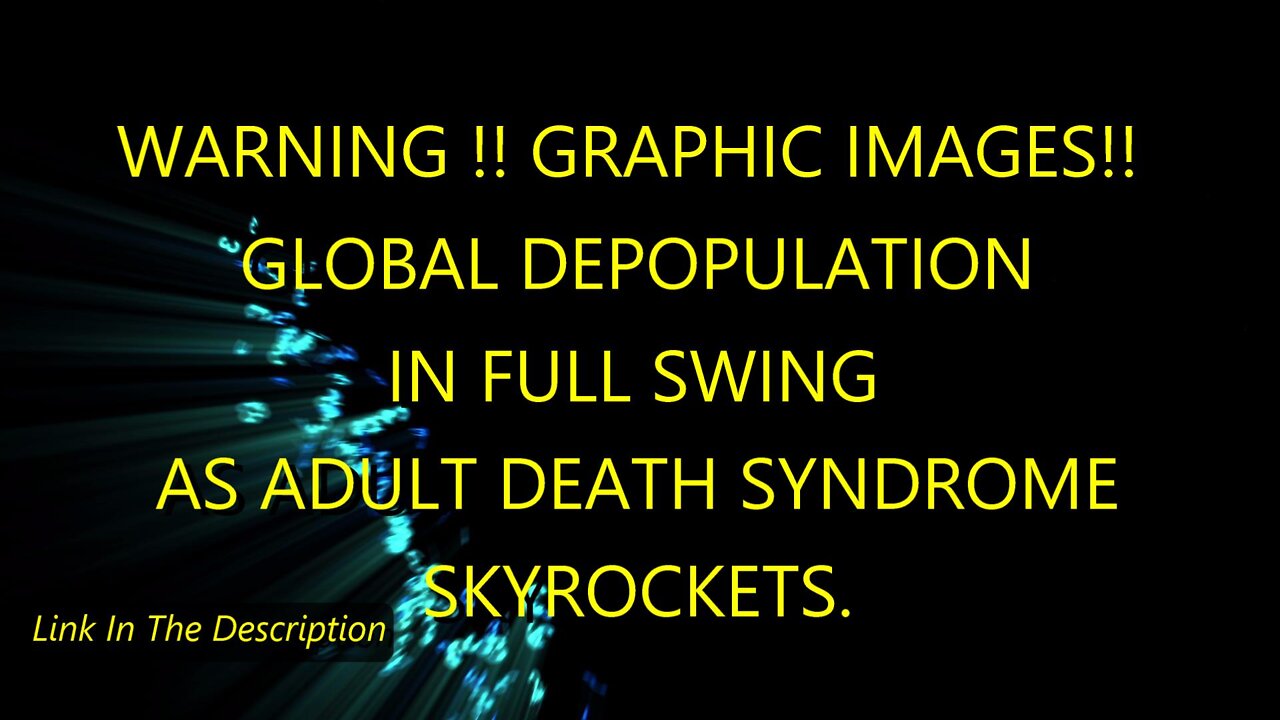 WARNING !! GRAPHIC IMAGES!! GLOBAL DEPOPULATION IN FULL SWING AS ADULT DEATH SYNDROME SKYROCKETS