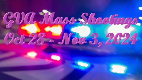 Mass Shootings according Gun Violence Archive for October 28th to November 3rd, 2024