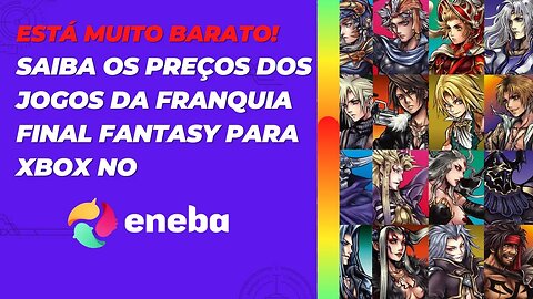 Saiba os Preços dos Jogos da Franquia Final Fantasy para Xbox no Eneba