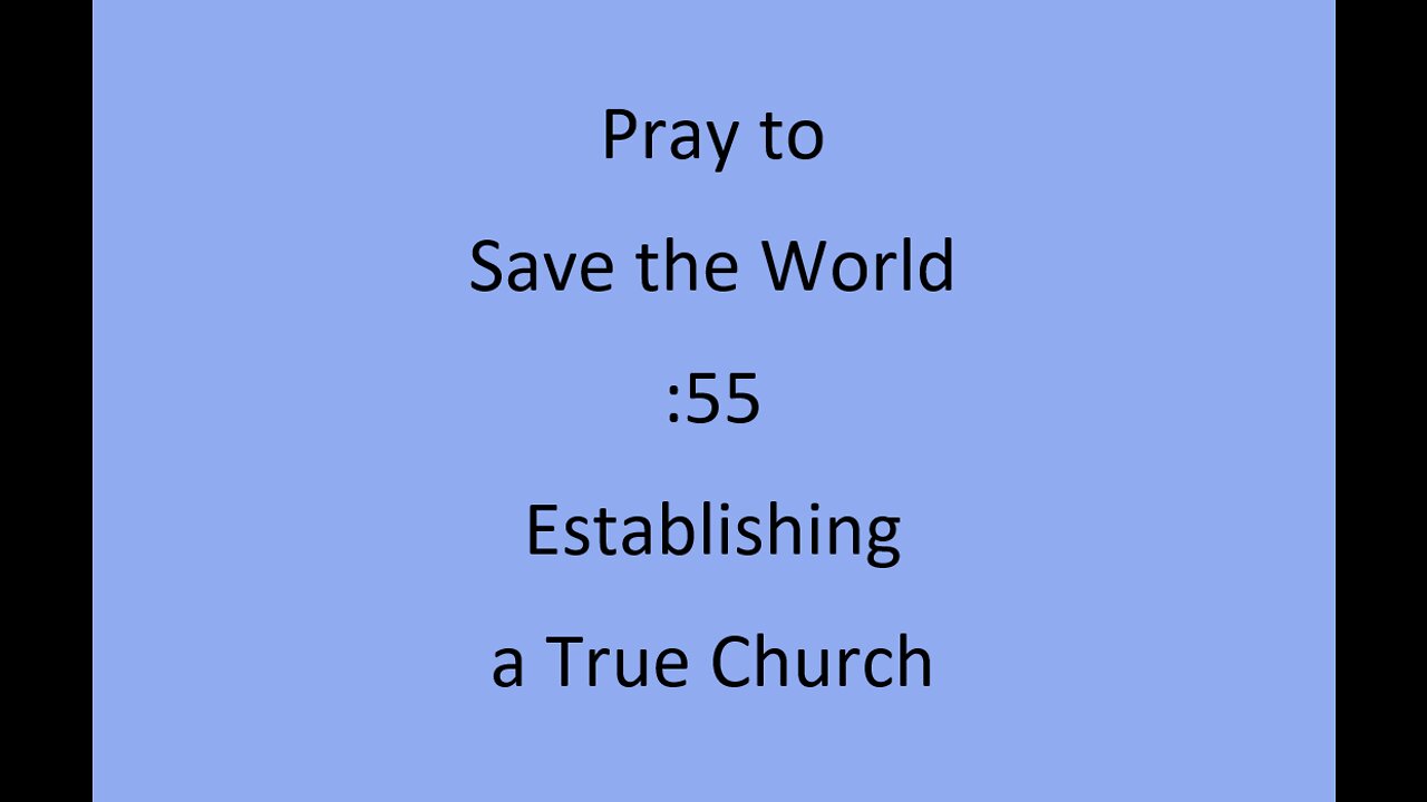 :55 Pray to save the World – Establishing a True Church