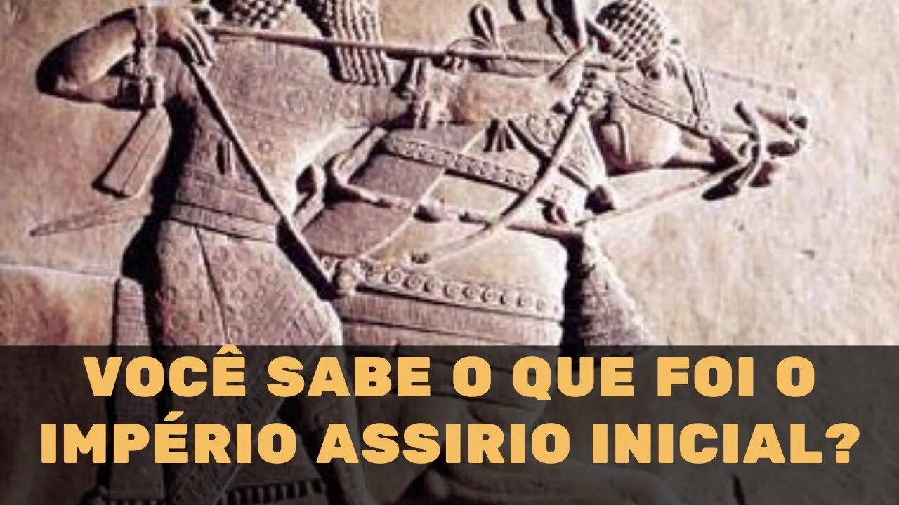 VOCÊ SABE O QUE FOI O IMPÉRIO ASSIRIO INICIAL?