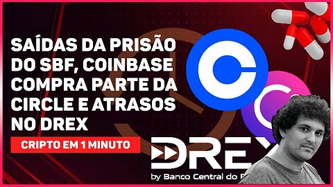 SAÍDAS DA PRISÃO DO SBF, COINBASE COMPRA PARTE DA CIRCLE E ATRASOS NO DREX