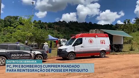 Serraria: PC, PM e Bombeiros Cumprem Mandado para Reintegração de Posse na Zona Rural de Periquito.