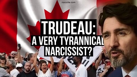 Justin Trudeau : A Very Tyrannical Narcissist?