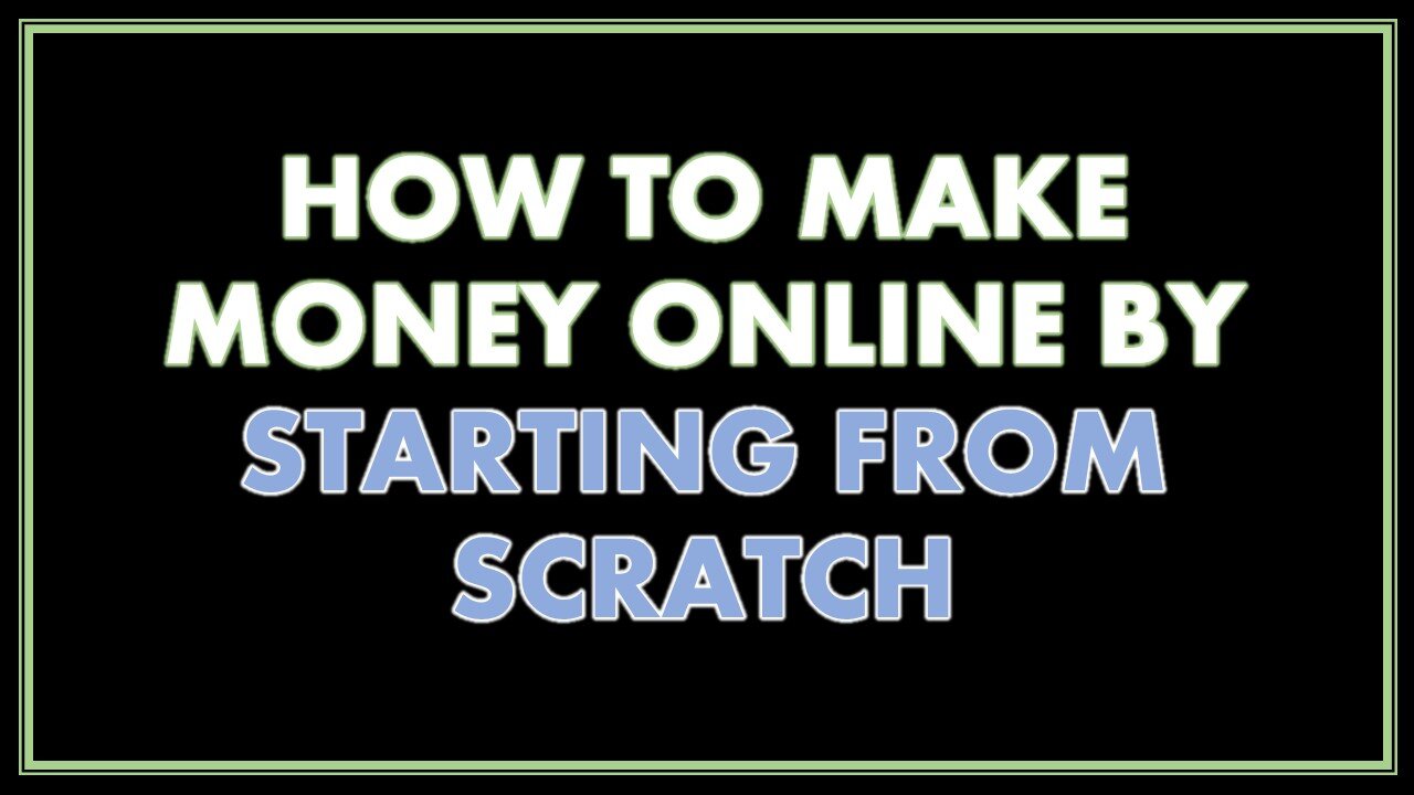 How To Make Money Online By Starting From Scratch