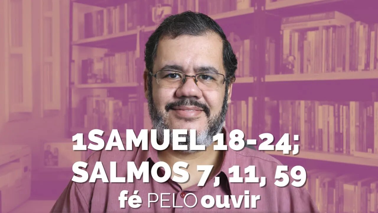 1SAMUEL 18-24; SALMOS 7, 11, 59 | #féPELOouvir