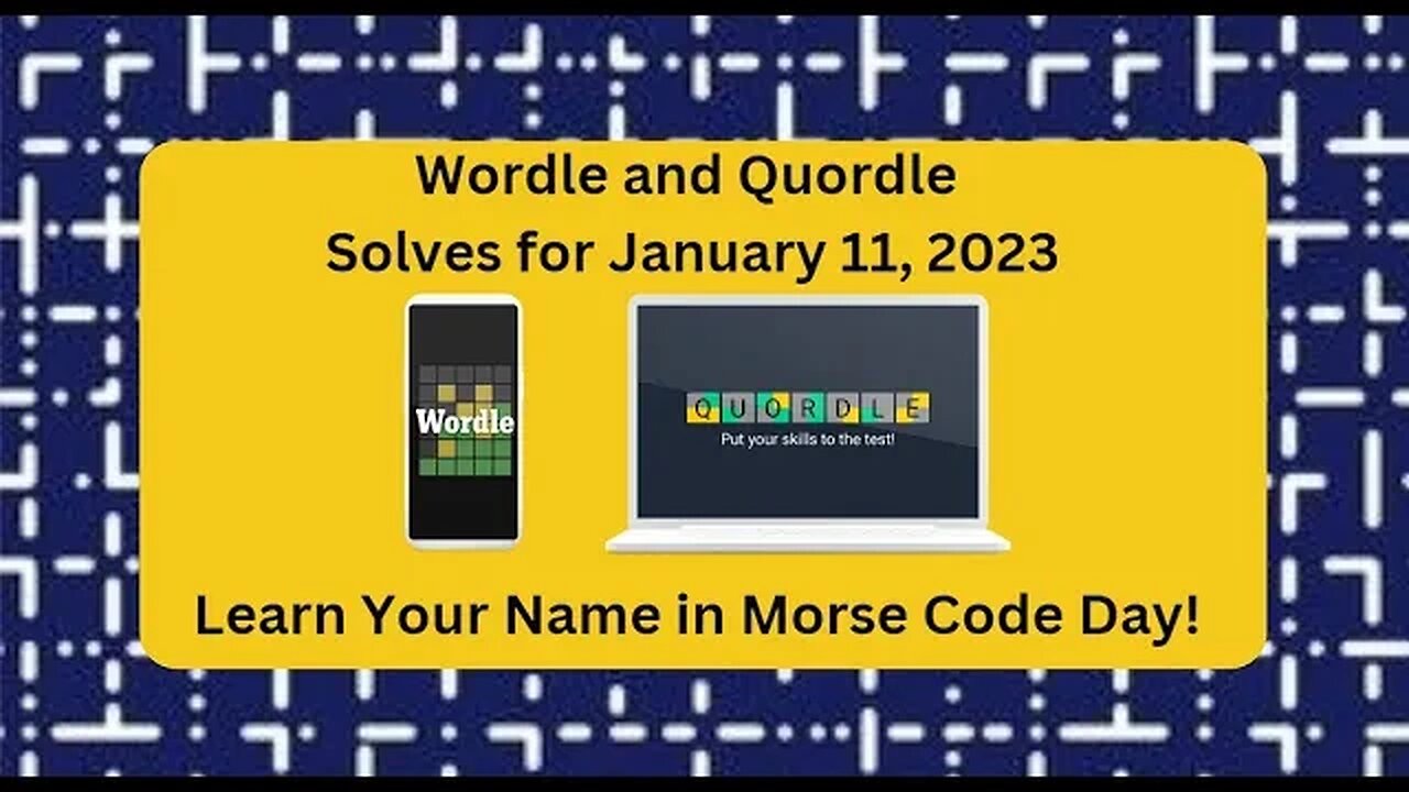 Wordle and Quordle of the Day for January 11, 2023 .. Happy Learn Your Name in Morse Code Day!