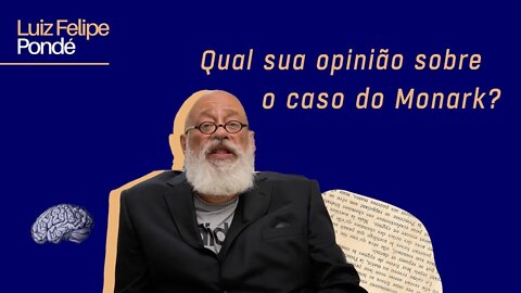 Qual a opinião do Luiz Felipe Pondé sobre o caso do Monark?