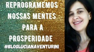 Reprogramemos nossas mentes para a prosperidade #lucianaventurini #ViverMelhor