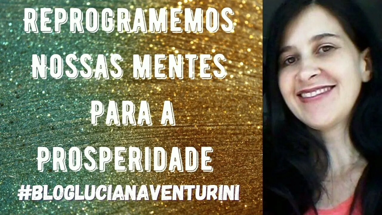 Reprogramemos nossas mentes para a prosperidade #lucianaventurini #ViverMelhor