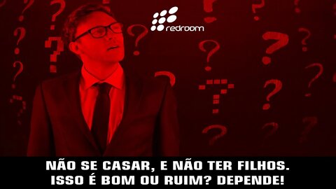 NÃO SE CASAR, E NÃO TER FILHOS. ISSO É BOM OU RUIM? DEPENDE!