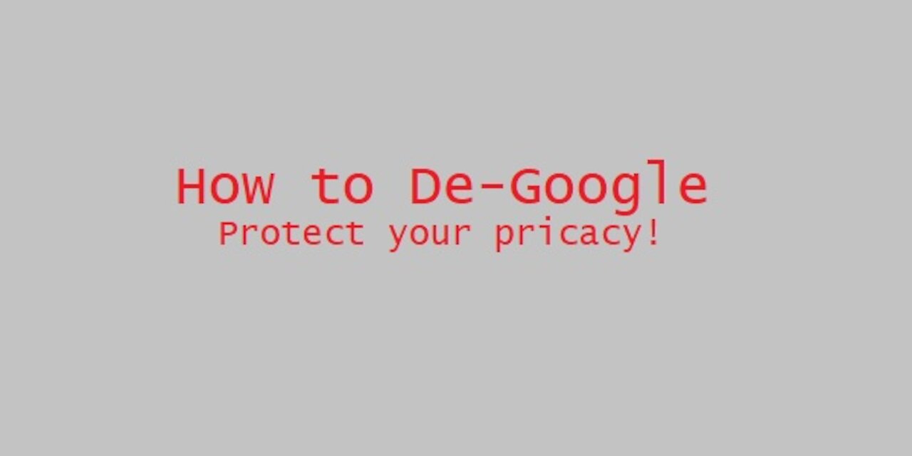 How to De-Google - Protect Your Privacy!