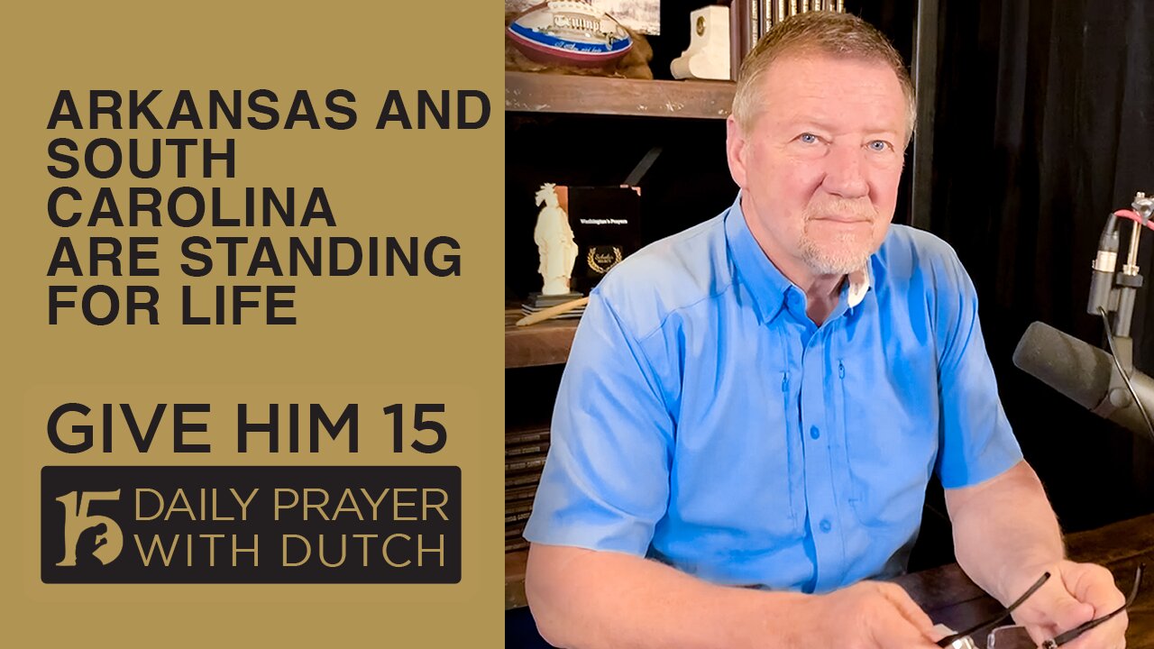 Arkansas and South Carolina are Standing for Life | Give Him 15: Daily Prayer with Dutch Feb. 23