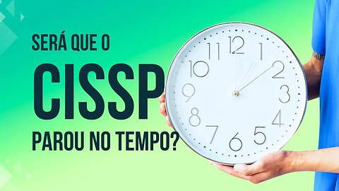 Será que o exame CISSP parou no tempo?