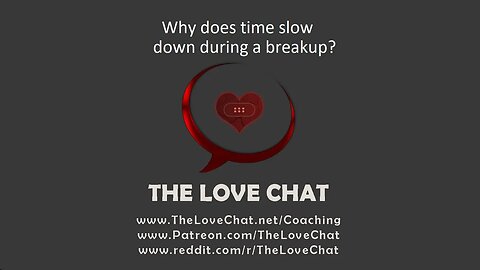 254. Why does time slow down during a breakup?