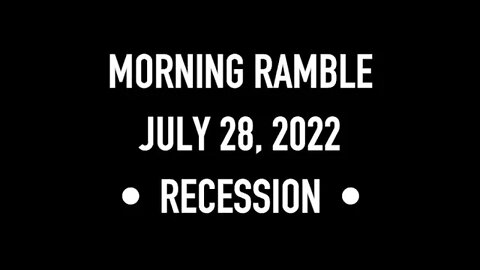 Morning Ramble - 20220728 - Recession