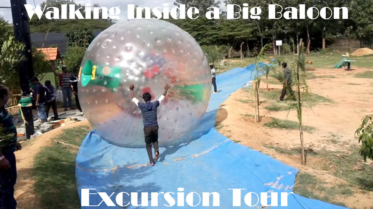 Walking inside a Big Baloon during Excursion Tour