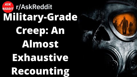 Military-Grade Creep: An Almost Exhaustive Recounting (Reddit Creepy Story)