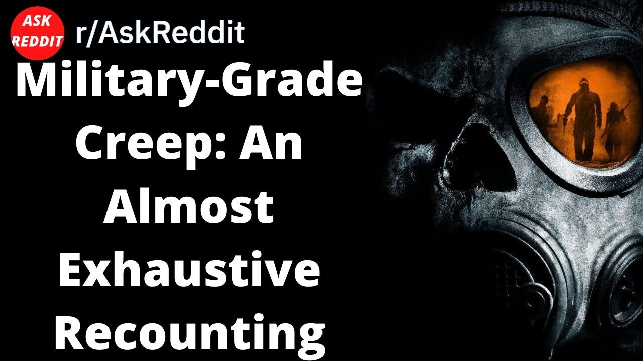 Military-Grade Creep: An Almost Exhaustive Recounting (Reddit Creepy Story)