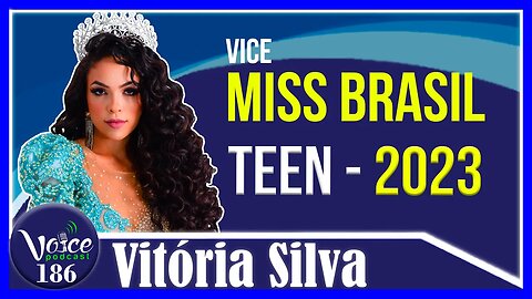 Vice MISS BRASIL TEEN 2023 - RORAIMA (VITÓRIA SILVA) - Voice Podcast #186