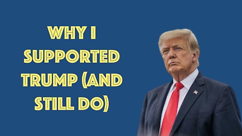 Why I Supported Trump (and still do)