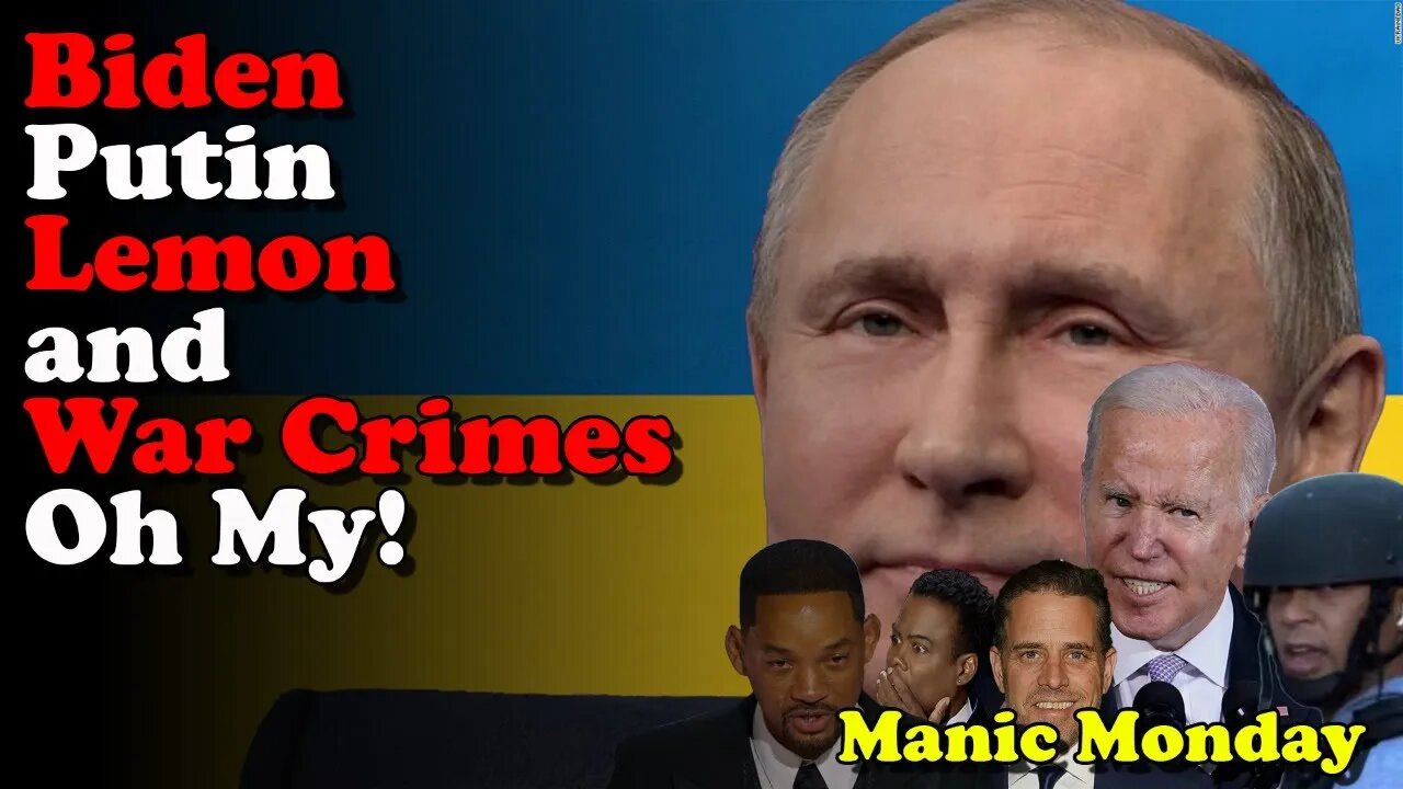 Biden, Putin, Lemon, and War Crimes Oh My! - Manic Monday