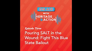 On Air with Heritage Action | Ep.3 Pouring SALT in the Wound: Fight This Blue State Bailout