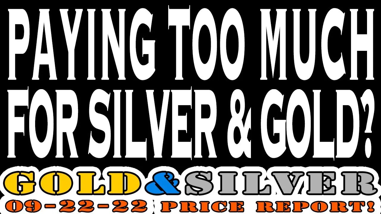 Paying Too Much For Silver & Gold? 09/22/22 Gold & Silver Price Report