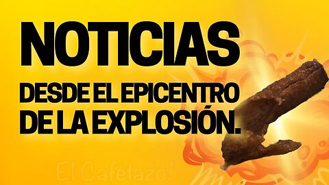 Noticias desde el Epicentro de la Explosión.