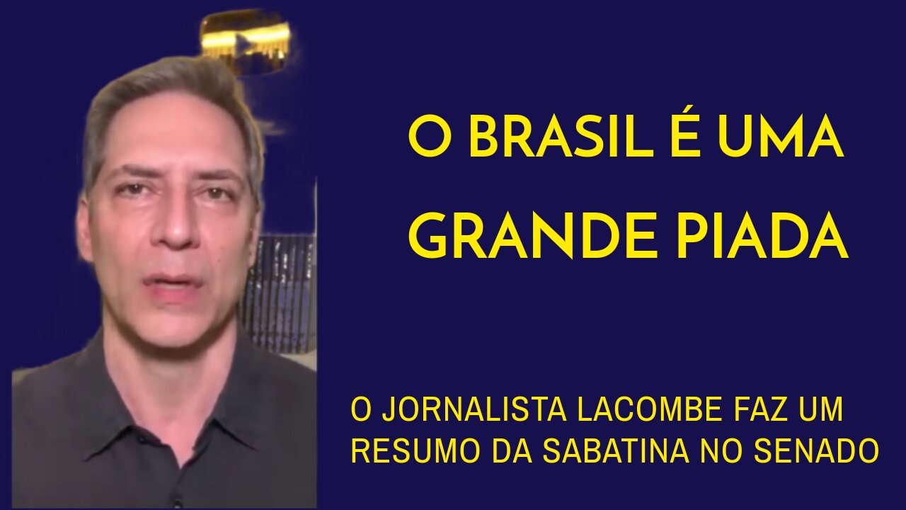 O BRASIL É UMA GRANDE PIADA, RESUMO DA SABATINA NO SENADO.