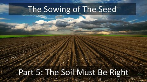 The Sowing of the Seed| Part 5: The Soil Must Be Right