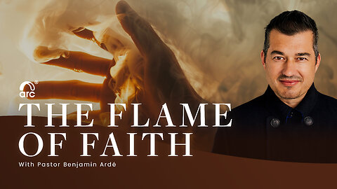 The Flame of Faith | Benjamin Ardé | Arc Ministries | Arc.tv